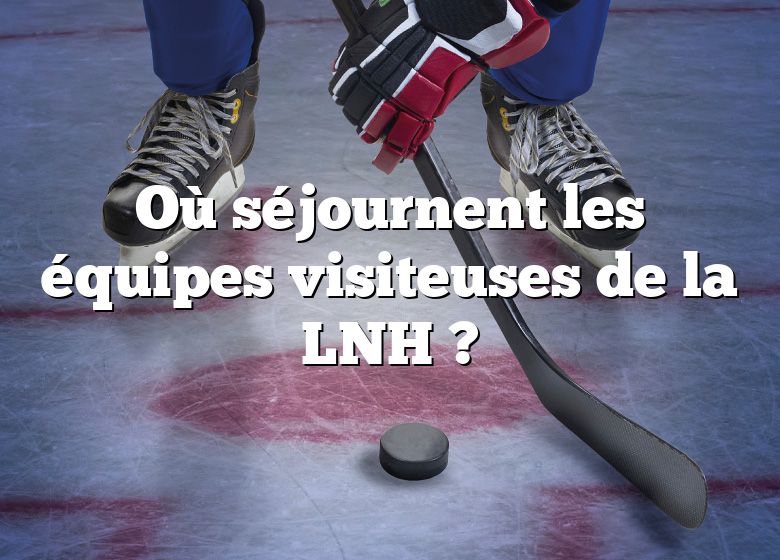 Où séjournent les équipes visiteuses de la LNH ?